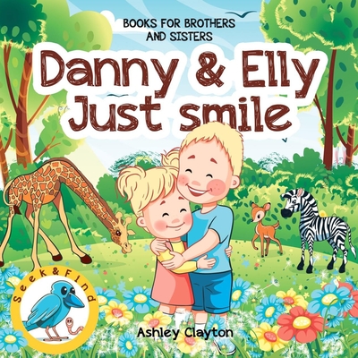 Danny and Elly: Just Smile - Books for Brothers and Sisters: Childrens Books about Sibling Kindness & Care - Picture Book for Preschoo - Ashley Clayton