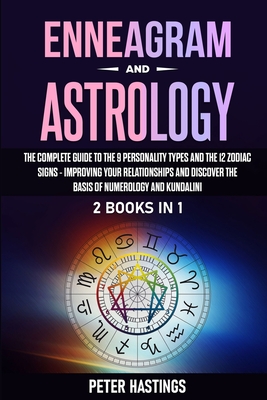 Enneagram and Astrology: 2 Books In 1 - The Complete Guide to the 9 Personality Types and the 12 Zodiac Signs - Improving Your Relationships an - Peter Hastings