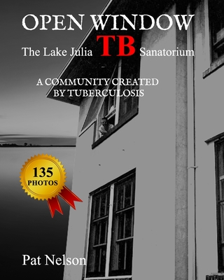 Open Window: The Lake Julia TB Sanatorium A community created by tuberculosis - Pat Nelson