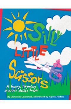 Silly Little Scissors: A Funny, Rhyming Scissors Skills Picture Book - Christine Calabrese
