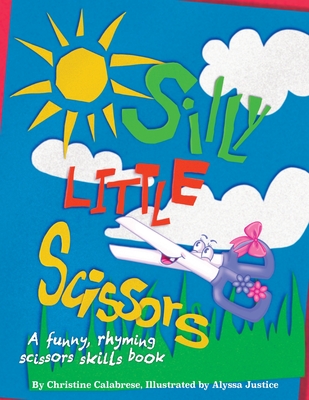 Silly Little Scissors: A Funny, Rhyming Scissors Skills Picture Book - Christine Calabrese