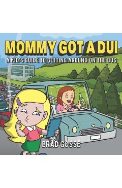 Coperta cărții 'Mommy Got a DUI: A Kid's Guide To Getting Around On The Bus - Brad Gosse'