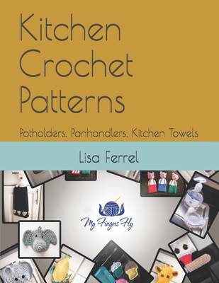 Kitchen Crochet Patterns: Potholders, Panhandlers, Kitchen Towels - Lisa Ferrel
