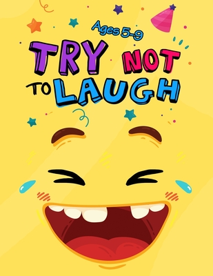 Try Not to Laugh: Silly Jokes for Kids hilarious jokes, funny riddles for young kids book ages 5-8-10-12 - Try Not To Laugh Publishing