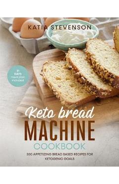 Coperta cărții 'keto bread machine cookbook: 300 appetizing bread based recipes for ketogenic goals. 21 days meal plan included - Katia'