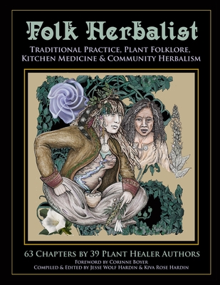 Folk Herbalist: Traditional Practice, Plant Folklore, Kitchen Medicine, & Community Herbalism - Kiva Rose Hardin