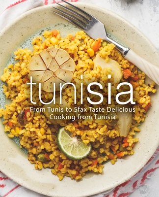Tunisia: From Tunis to Sfax Taste Delicious Cooking from Tunisia (2nd Edition) - Booksumo Press