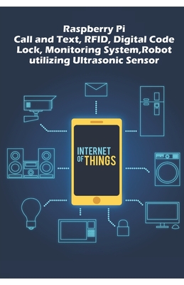 Raspberry Pi - Advanced: Call and Text, RFID, Digital Code Lock, Monitoring System, Robot utilizing Ultrasonic Sensor etc.., - Ambika Parameswari K
