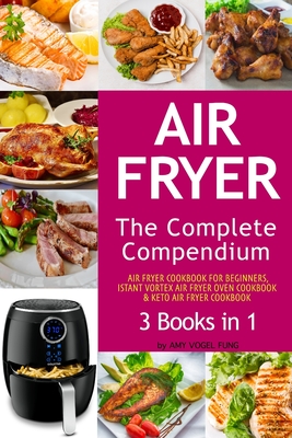 Air Fryer: The Complete Air Fryer CookBook. 3 books in 1: Air Fryer CookBook For Beginners, Keto Air Fryer CookBook, Instant Vort - Amy Vogel Fung