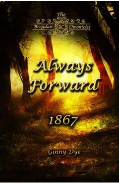 Coperta cărții 'Always Forward (#9 in the Bregdan Chronicles Historical Fiction Romance Series) - Ginny Dye'
