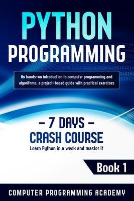 Python Programming: Learn Python in a Week and Master It. An Hands-On Introduction to Computer Programming and Algorithms, a Project-Based - Computer Programming Academy