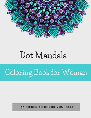 Dot Mandala Coloring Book for Women: 50 Pieces to color yourself - Point Painting - Mandala Coloring Book for Adults with Dots - Anna Sand