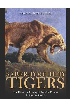Poza produsului Saber-Toothed Tigers: The History and Legacy of the Most Famous Extinct Cat Species - Charles River Editors