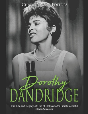 Dorothy Dandridge: The Life and Legacy of One of Hollywood's First Successful Black Actresses - Charles River Editors