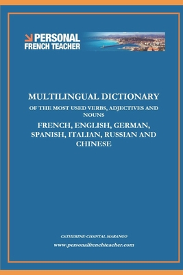 Multilingual Dictionary of the Most Used Verbs, Adjectives and Nouns in French, English, German, Spanish, Italian, Russian and Chinese: Learn the 500 - Catherine-chantal Marango