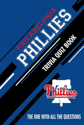 Philadelphia Phillies Trivia Quiz Book: The One With All The Questions - Rachel Hesse