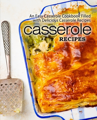 Casserole Recipes: An Easy Casserole Cookbook Filled with Delicious Casserole Recipes (2nd Edition) - Booksumo Press
