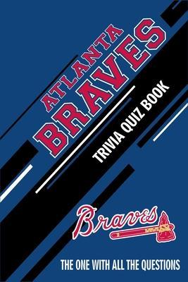 Atlanta Braves Trivia Quiz Book: The One With All The Questions - Rachel Hesse
