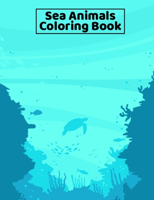 Sea Animals Coloring Book: Under the Sea Animals Coloring Book for Kids, Teens, and Adults - 8.5x11 Inches Large Fun Activity Coloring Book for G - Bright Coloring Books Publishing