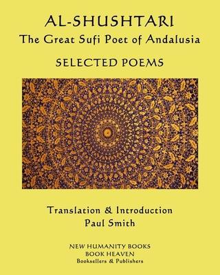 AL-SHUSHTARI The Great Sufi Poet of Andalusia SELECTED POEMS: Selected Poems - Paul Smith