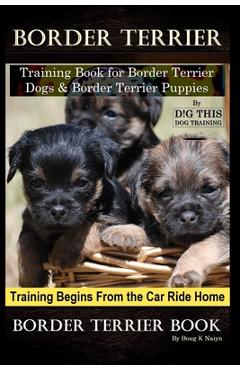 Poza produsului Border Terrier Training Book for Border Terrier Dogs & Border Terrier Puppies By D!G THIS DOG Training, Training Begins From the Car Ride Home, Border - Doug K. Naiyn
