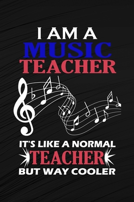 I Am A Music Teacher It's Like A Normal Teacher But Way Cooler: Music Teacher Gift, Teacher Appreciation Gift, Teacher Thank You Gift, Teacher End of - Music Teacher Jordi Publishing