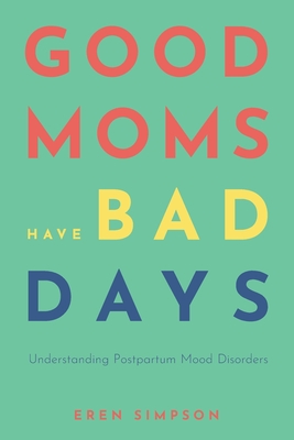 Good Moms Have Bad Days: Understanding Postpartum Mood Disorders - Eren Simpson