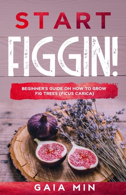 Start Figgin!: Beginner's Guide On How To Grow Fig Trees (Ficus carica) - Gaia Min