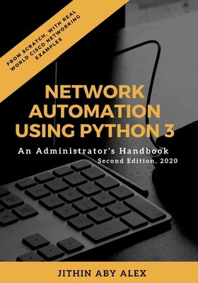 Network Automation using Python 3: An Administrator's Handbook - Jithin Alex