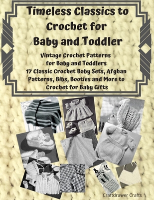 Timeless Classics to Crochet for Baby and Toddlers - Vintage Crochet Patterns for Baby and Toddlers: 17 Classic Crochet Patterns - Baby Sets, Afghan P - Craftdrawer Crafts