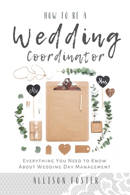 How To Be A Wedding Coordinator: Everything You Need to Know About Wedding Day Management - Allison Foster