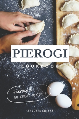 Pierogi Cookbook: Pierogi's: 50 Great Recipes - Julia Chiles