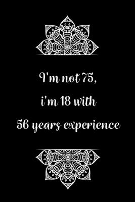 I'm not 75, i'm 18 with 57 years experience: Practical Alternative to a Card, 75th Birthday Gift Idea for Women And Men anniversary - Birthday Journals Gifts