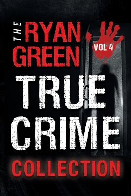 The Ryan Green True Crime Collection: Volume 4 - Ryan Green