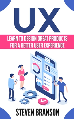 UX: Learn To Design Great Products For A Better User Experience - Steven Branson