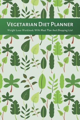 Vegetarian Diet Planner Weight Loss Workbook With Meal Plan And Shopping List: Excersize and Food Journal Notebook 6