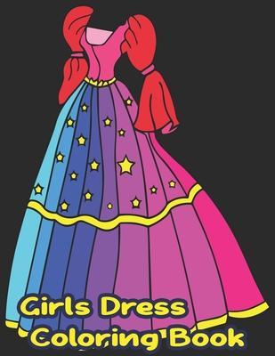 Girls Dress Coloring Book: Fun Styles: Girls Dress Coloring Book For Kids Girls- Gorgeous Girls Dress Cute Designs Coloring Book For Girls - Amatullah Coloring Books