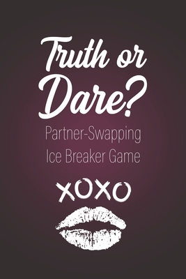 Truth or Dare? - Partner-Swapping Ice Breaker Game: Perfect for Valentine's day gift for him or her - Sex Game for Consenting Adults! - Ashley's I. Dare You Game Notebooks