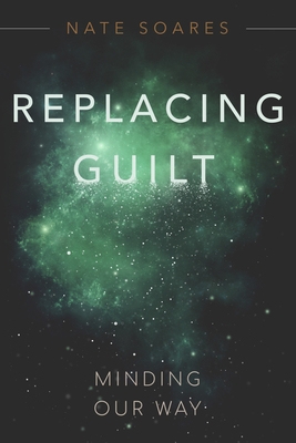 Replacing Guilt: Minding Our Way - Nate Soares
