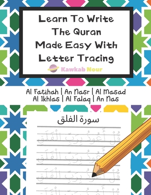 Learn To Write The Quran Made Easy With Letter Tracing: Include 6 Basic Easy Quranic Surahs: Great Practice Workbook For Young Little Muslim Kids, Adu - Kawkabnour Press