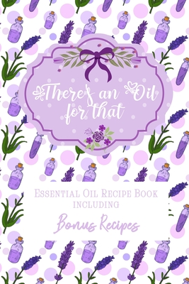 There's an Oil for that: Essential Oil Recipe Book including Bonus Recipes - Sparkling Books