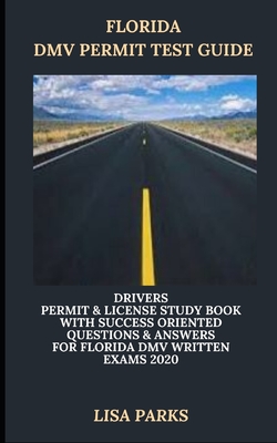 Florida DMV Permit Test Guide: Drivers Permit & License Study Book With Success Oriented Questions & Answers for Florida DMV written Exams 2020 - Lisa Parks