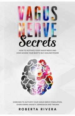 Coperta cărții 'Vagus Nerve Secrets: How to Activate Your Vagus Nerve and How Access Your Body's Self- Healing Power. Exercises to'