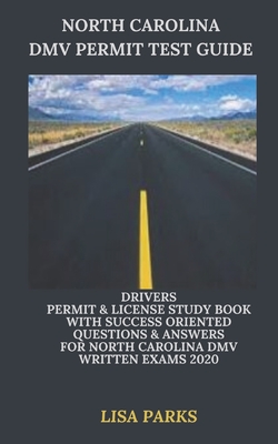 North Carolina DMV Permit Test Guide: Drivers Permit & License Study Book With Success Oriented Questions & Answers for North Carolina DMV written Exa - Lisa Parks
