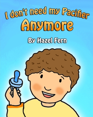 I Don't Need My Pacifier Anymore: Giving up a pacifier book - Hazel Fern