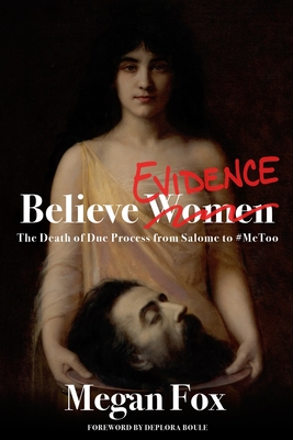 Believe Evidence: The Death of Due Process From Salome to #MeToo - Deplora Boule