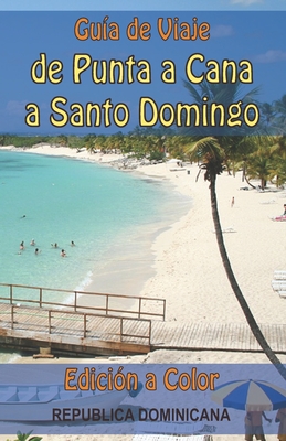 Coperta cărții 'Guia de Viaje de Punta Cana a Santo Domingo - Edición a Color - Cristian Mejia'