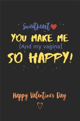 Sweetheart you make me ( and My vagina ) So Happy! - Happy valentine's Day: A perfect Funny Valentine's Day card Alternative Gifts for Him - Husband - - Funny Gift Press House