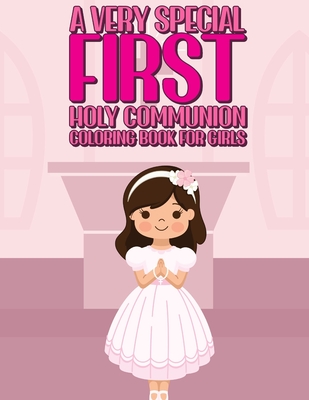 A Very Special First Holy Communion Coloring Book For Girls: 25 Wonderful Pages To Color And Celebrate Church & Communion For Young Girls - Special Memories Coloring Books