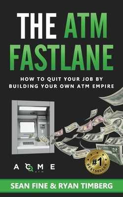 The ATM Fastlane: How To Quit Your Job By Building Your Own ATM Empire - Ryan Timberg